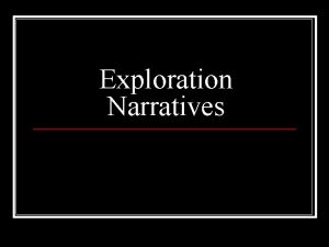 Exploration Narratives Narrative Accounts Tell the story of