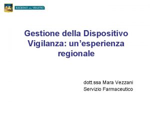 Gestione della Dispositivo Vigilanza unesperienza regionale dott ssa