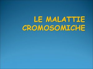 LE MALATTIE CROMOSOMICHE Il corredo cromosomico della specie