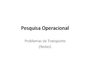 Pesquisa Operacional Problemas de Transporte Redes Caso 1