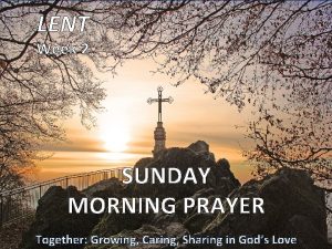 LENT Week 2 SUNDAY MORNING PRAYER Together Growing