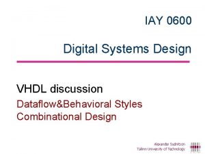 IAY 0600 Digital Systems Design VHDL discussion DataflowBehavioral