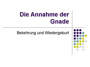 Die Annahme der Gnade Bekehrung und Wiedergeburt Die