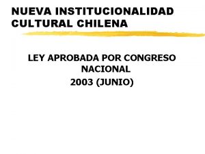 NUEVA INSTITUCIONALIDAD CULTURAL CHILENA LEY APROBADA POR CONGRESO