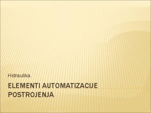 Hidraulika ELEMENTI AUTOMATIZACIJE POSTROJENJA Predavanje 11 EAP 05