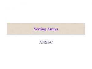 Sorting Arrays ANSIC Selection Sort Assume want to