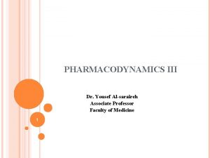 PHARMACODYNAMICS III Dr Yousef Alsaraireh Associate Professor Faculty