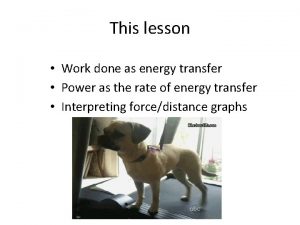 This lesson Work done as energy transfer Power