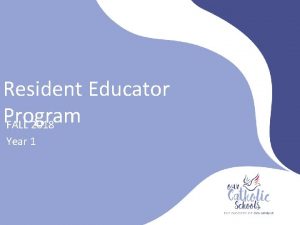 Resident Educator Program FALL 2018 Year 1 Orientation