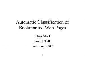 Automatic Classification of Bookmarked Web Pages Chris Staff