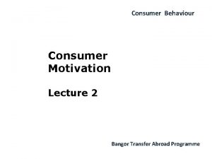 Consumer Behaviour Consumer Motivation Lecture 2 Bangor Transfer