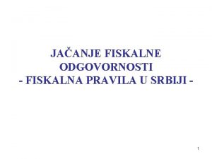 JAANJE FISKALNE ODGOVORNOSTI FISKALNA PRAVILA U SRBIJI 1