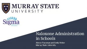 Naloxone Administration in Schools Aleece Passman and Emily
