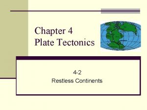 Chapter 4 Plate Tectonics 4 2 Restless Continents