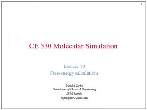 1 CE 530 Molecular Simulation Lecture 18 Freeenergy