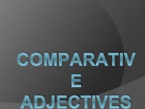 COMPARATIV E ADJECTIVES What is an adjective An