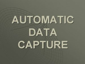 AUTOMATIC DATA CAPTURE AUTOMATIC DATA CAPTURE a term