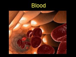 Blood Function of Blood 1 Transports gases O