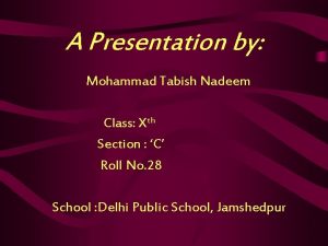 A Presentation by Mohammad Tabish Nadeem Class Xth