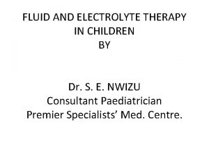 FLUID AND ELECTROLYTE THERAPY IN CHILDREN BY Dr