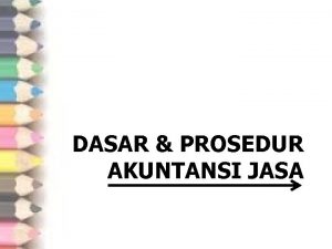 DASAR PROSEDUR AKUNTANSI JASA Pengertian Akuntansi adalah Proses