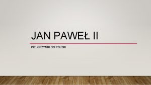 JAN PAWE II PIELGRZYMKI DO POLSKI I PIELGRZYMKA