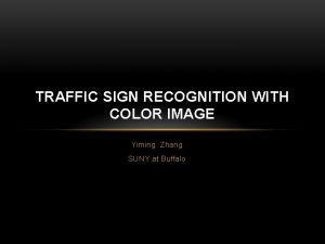 TRAFFIC SIGN RECOGNITION WITH COLOR IMAGE Yiming Zhang