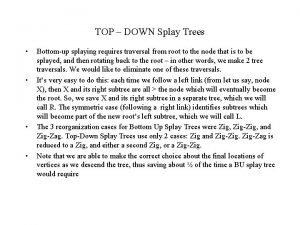 TOP DOWN Splay Trees Bottomup splaying requires traversal