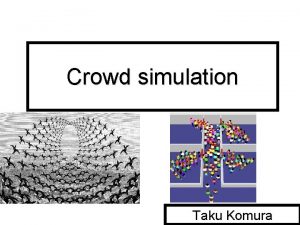 Crowd simulation Taku Komura Animating Crowds We have