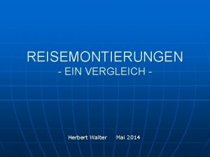 REISEMONTIERUNGEN EIN VERGLEICH Herbert Walter Mai 2014 Reisemontierungen