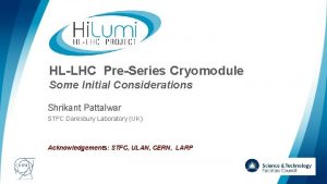 HLLHC PreSeries Cryomodule Some Initial Considerations Shrikant Pattalwar