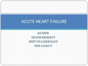 ACUTE HEART FAILURE RANJITH SENIOR RESIDENT DEPT OF