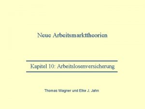 Neue Arbeitsmarkttheorien Kapitel 10 Arbeitslosenversicherung Thomas Wagner und