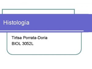 Histologa Tirtsa PorrataDoria BIOL 3052 L Objetivos l