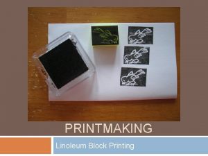 PRINTMAKING Linoleum Block Printing Printmaking is A type