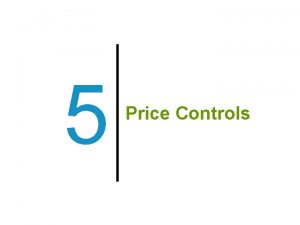 5 Price Controls Previously 1 Consumer surplus is