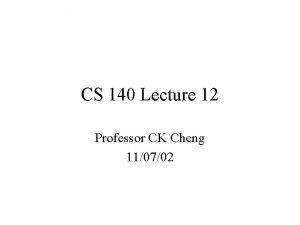 CS 140 Lecture 12 Professor CK Cheng 110702