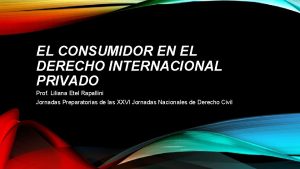 EL CONSUMIDOR EN EL DERECHO INTERNACIONAL PRIVADO Prof