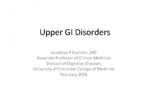 Upper GI Disorders Jonathan P Kushner MD Associate