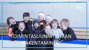 TOIMINTASUUNNITELMAN RAKENTAMINEN AJATTELE SANAA TOIMINTASUUNNITELMA Mik sana tunne