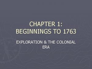 CHAPTER 1 BEGINNINGS TO 1763 EXPLORATION THE COLONIAL