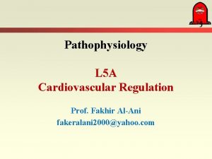 Pathophysiology L 5 A Cardiovascular Regulation Prof Fakhir