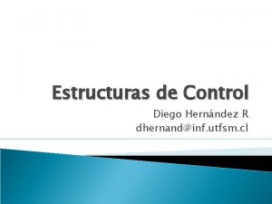 Estructuras de Control Diego Hernndez R dhernandinf utfsm