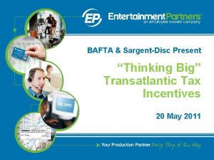 BAFTA SargentDisc Present Thinking Big Transatlantic Tax Incentives