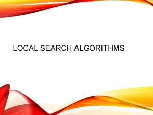 LOCAL SEARCH ALGORITHMS LOCAL SEARCH ALGORITHMS In many