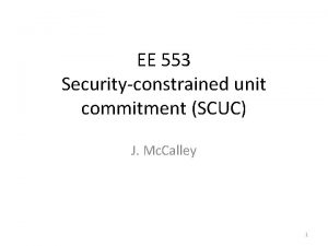 EE 553 Securityconstrained unit commitment SCUC J Mc