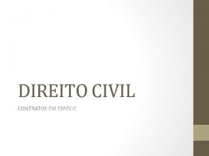 DIREITO CIVIL CONTRATOS EM ESPCIE CONTRATOS EM ESPCIE