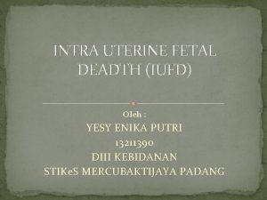 INTRA UTERINE FETAL DEADTH IUFD Oleh YESY ENIKA