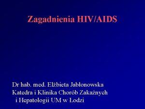 Zagadnienia HIVAIDS Dr hab med Elbieta Jabonowska Katedra