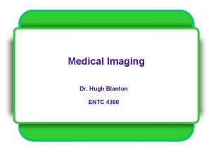 Medical Imaging Dr Hugh Blanton ENTC 4390 Quantum